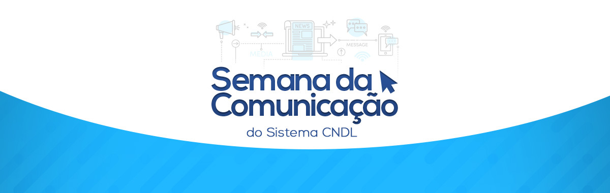 Semana da Comunicação reúne especialistas e comunicadores do Sistema CNDL